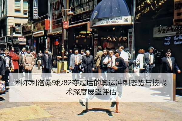 科尔利洛桑9秒82夺冠后的奥运冲刺态势与技战术深度展望评估