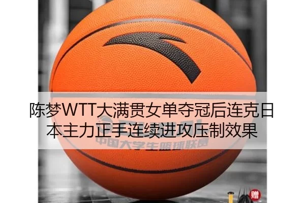 陈梦WTT大满贯女单夺冠后连克日本主力正手连续进攻压制效果